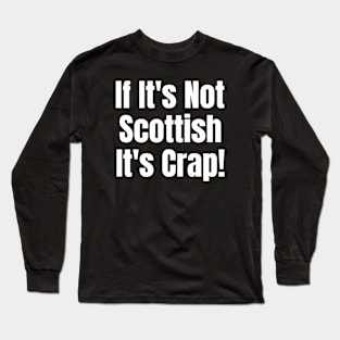 If It's Not Scottish It's Crap! Long Sleeve T-Shirt